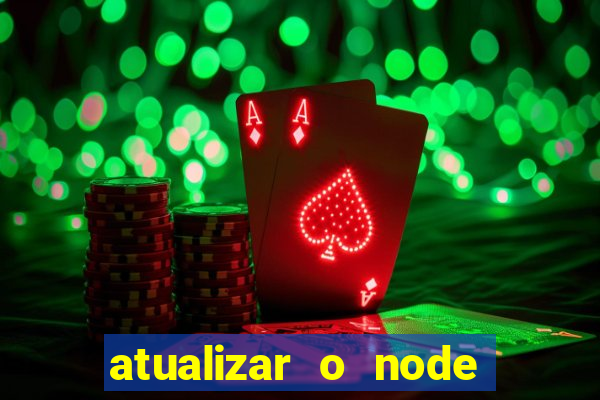 atualizar o node no windows